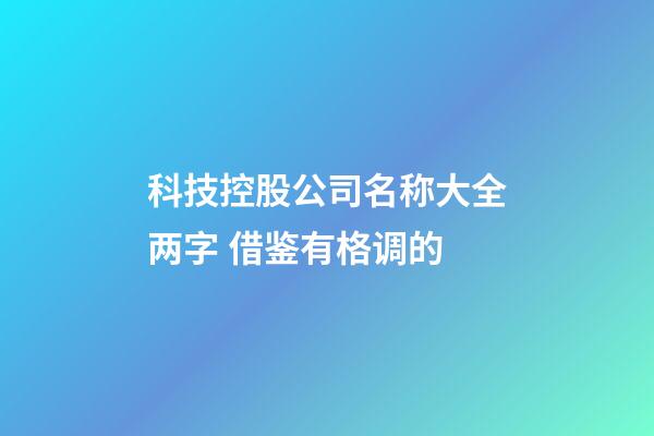 科技控股公司名称大全两字 借鉴有格调的-第1张-公司起名-玄机派